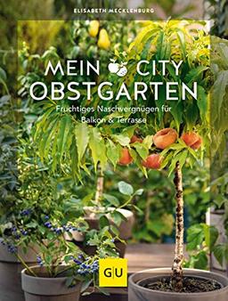 Mein City-Obstgarten: Fruchtiges Naschvergnügen für Balkon & Terrasse (GU Garten Extra)