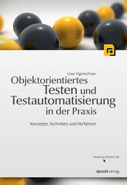 Objektorientiertes Testen und Testautomatisierung in der Praxis. Konzepte, Techniken und Verfahren