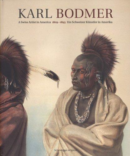 Karl Bodmer - Maler der amerikanischen Urvölker: A Swiss Artist in America