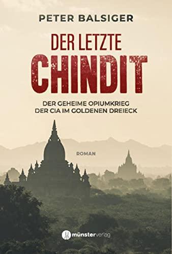 Der letzte Chindit: Der geheime Opiumkrieg der CIA im Goldenen Dreieck