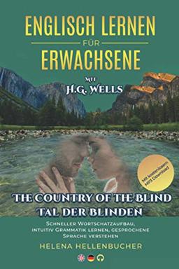 ENGLISCH LERNEN FÜR ERWACHSENE mit H.G.Wells The Country of Blind Tal der Blinden: Schneller Wortschatzaufbau, intuitiv Grammatik lernen, gesprochene Sprache verstehen Mit kostenlosem MP3-Download