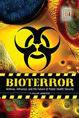 Bioterror: Anthrax, Influenza, And The Future Of Public Health Security (Praeger Security International)