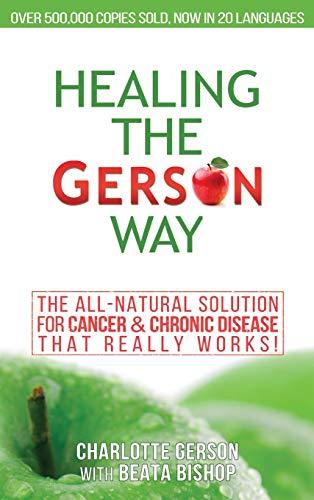 Healing The Gerson Way: The All-Natural Solution for Cancer & Chronic Disease