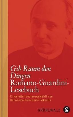 Gib Raum den Dingen: Romano-Guardini-Lesebuch