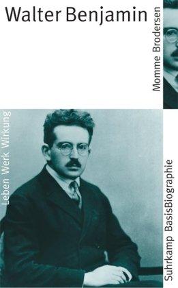 Walter Benjamin: Leben - Werk - Wirkung (Suhrkamp BasisBiographien)