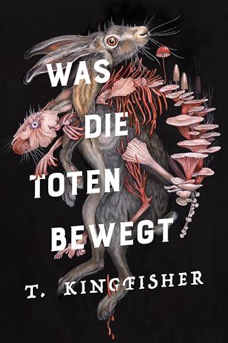 Was die Toten bewegt (Eine packende und atmosphärische Nacherzählung von Edgar Allan Poes Klassiker „Der Untergang des Hauses Usher“) (Kingfisher)