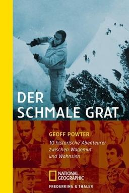 Der schmale Grat: 10 historische Abenteurer zwischen Wagemut und Wahnsinn