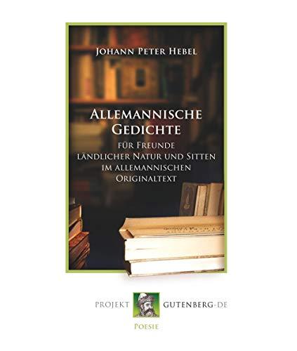 Alemannische Gedichte: Für Freunde ländlicher Natur und Sitten im allemannischen Originaltext