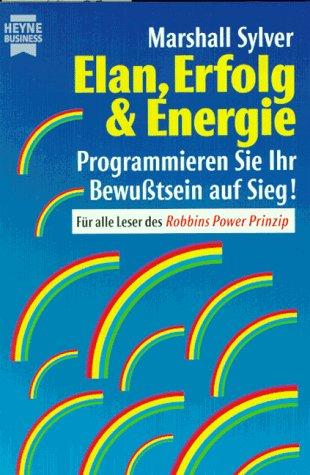 Elan, Erfolg und Energie. Programmieren Sie Ihr Bewußtsein auf Sieg.