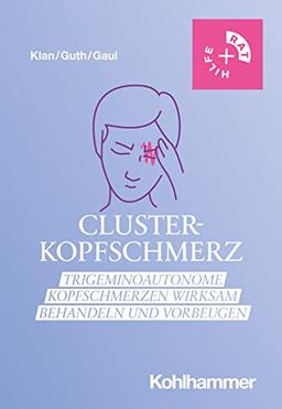 Clusterkopfschmerz: Trigeminoautonome Kopfschmerzen wirksam behandeln und vorbeugen (Rat + Hilfe)