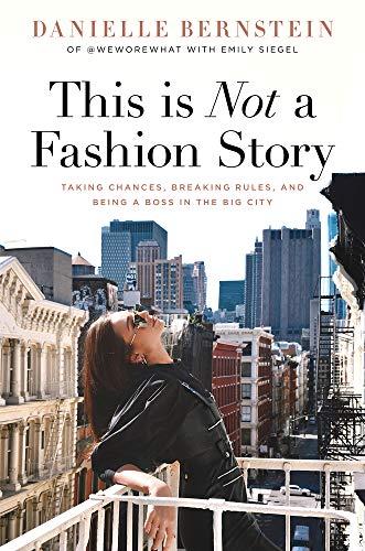 This Is Not a Fashion Story: Taking Chances, Breaking Rules, and Being a Boss in the Big City