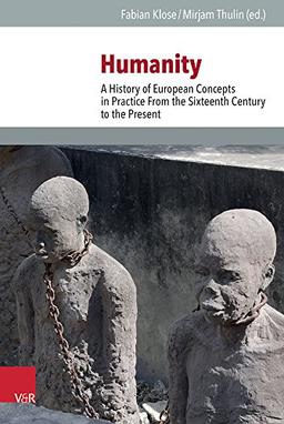 Humanity: A History of European Concepts in Practice from the 16th Century to the Present (Veröffentlichungen des Instituts für Europäische Geschichte Mainz - Beihefte)