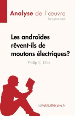 Les androides rêvent-ils de moutons électriques ? : de Philip K. Dick (Analyse de l'œuvre) : Résumé complet et analyse détaillée de l'oeuvre