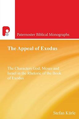 The Appeal of Exodus: The Characters of God, Moses and Israel in the Rhetoric of the Book of Exodus: The Characters God, Moses and Israel in the ... (Paternoster Theological Monographs, Band 0)