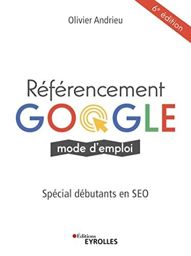 Référencement Google : mode d'emploi : spécial débutants en SEO