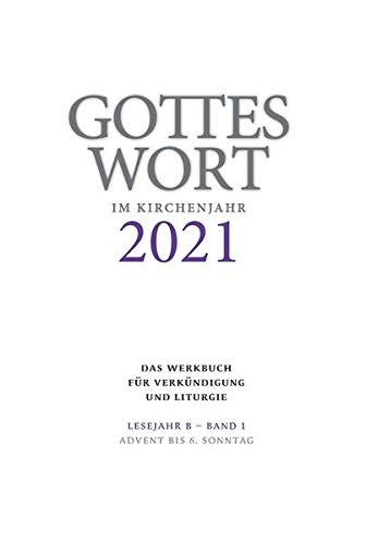 Gottes Wort im Kirchenjahr: 2021. Lesejahr B - Band 1: Advent bis 6. Sonntag