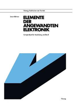 Elemente der angewandten Elektronik: Kompendium Für Ausbildung Und Beruf (Viewegs Fachbücher der Technik)