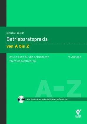 Betriebsratspraxis von A bis Z: Das Lexikon für die betriebliche Interessenvertretung + CD-ROM