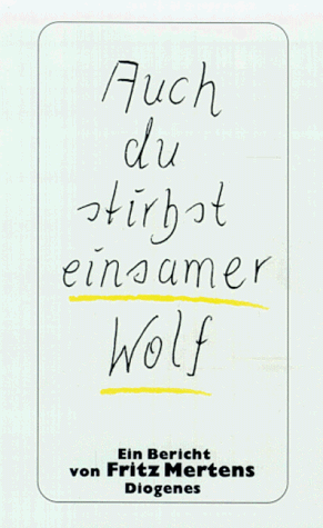 Auch du stirbst, einsamer Wolf. Ein Bericht.