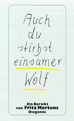 Auch du stirbst, einsamer Wolf. Ein Bericht.