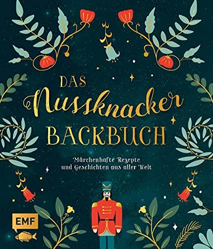 Das Nussknacker-Backbuch: 40 märchenhafte Rezepte und Geschichten aus dem Orient, Skandinavien, Mittelmeerraum und aller Welt