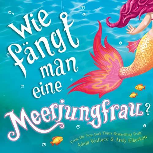 Wie fängt man eine Meerjungfrau? Lustiges New York-Times Bestseller Bilderbuch zum Vorlesen in Reimen ab 4 Jahren: Bilderbuch ab 4 Jahren