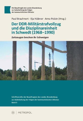 Der DDR-Militärstrafvollzug und die Disziplinareinheit in Schwedt (1968-1990): Zeitzeugen brechen ihr Schweigen