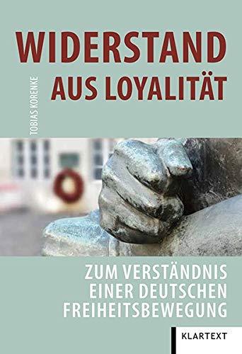 Widerstand aus Loyalität: Zum Verständnis einer deutschen Freiheitsbewegung