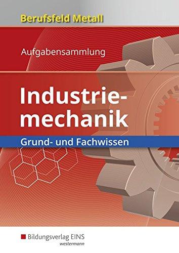 Berufsfeld Metall - Industriemechanik: Grund- und Fachwissen: Aufgabensammlung