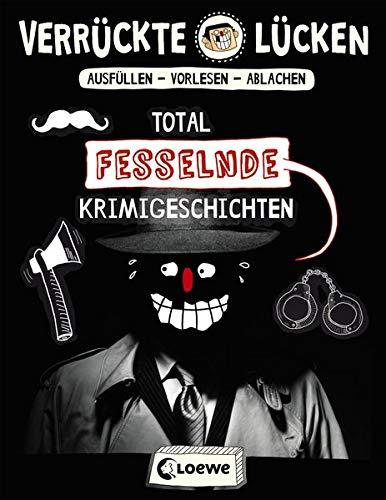 Verrückte Lücken - Total fesselnde Krimigeschichten: Wortspiele für Kinder ab 10 Jahre