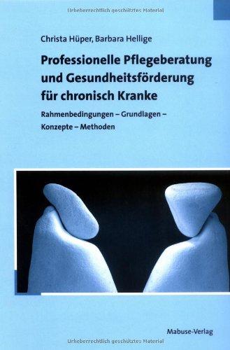 Professionelle Pflegeberatung und Gesundheitsförderung für chronisch Kranke: Rahmenbedingungen - Grundlagen - Konzepte - Methoden