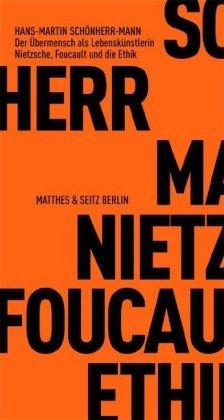 Der Übermensch als Lebenskünstlerin: Nietzsche, Foucault und die Ethik