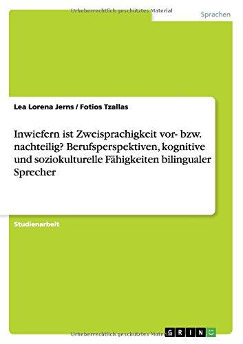 Inwiefern ist Zweisprachigkeit vor- bzw. nachteilig? Berufsperspektiven, kognitive und soziokulturelle Fähigkeiten bilingualer Sprecher