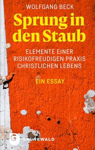 Sprung in den Staub: Elemente einer risikofreudigen Praxis christlichen Lebens. Ein Essay