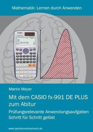 Mit dem CASIO fx-991DE PLUS zum Abitur: Prüfungsrelevante Anwendungsaufgaben Schritt für Schritt gelöst