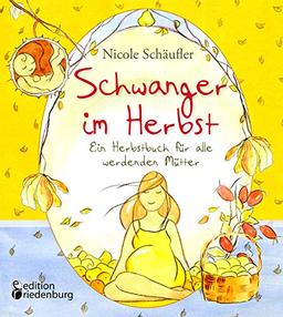 Schwanger im Herbst - Ein Herbstbuch für alle werdenden Mütter