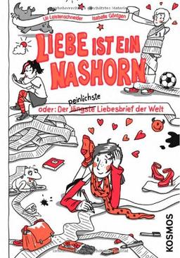 Liebe ist ein Nashorn: oder der längste (und peinlichste) Liebesbrief der Welt