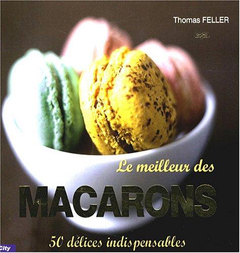 Le meilleur des macarons : 50 délices indispensables