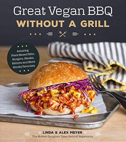 Great Vegan Bbq without a Grill: Amazing Plant-Based Ribs, Burgers, Steaks, Kabobs and More Smoky Favorites