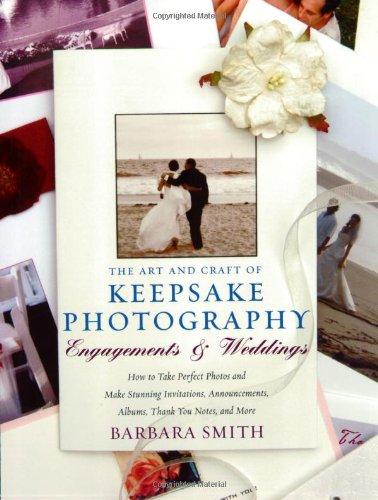 The Art and Craft of Keepsake Photography: Engagements & Weddings: How to Take Perfect Photos and Make Perfect Invitations, Announcements, Albums, ... More (Art & Craft of Keepsake Photography)