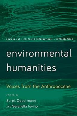 Environmental Humanities: Voices from the Anthropocene (Rowman and Littlefield International: Intersections)