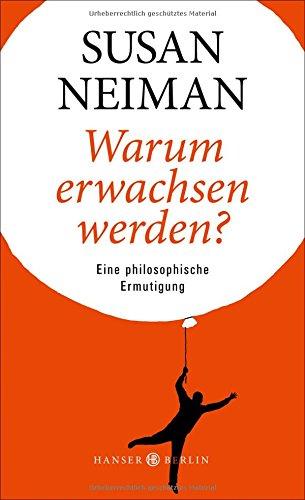 Warum erwachsen werden?: Eine philosophische Ermutigung