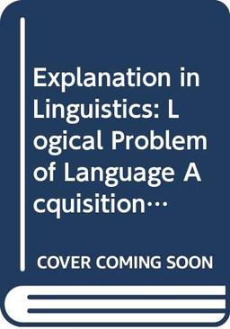 Explanation in Linguistics: Logical Problem of Language Acquisition (Linguistics Library)