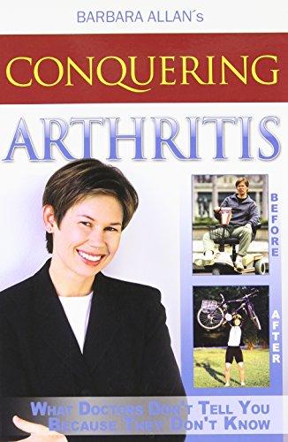 Conquering Arthritis: What Doctors Don't Tell You Because They Don't Know