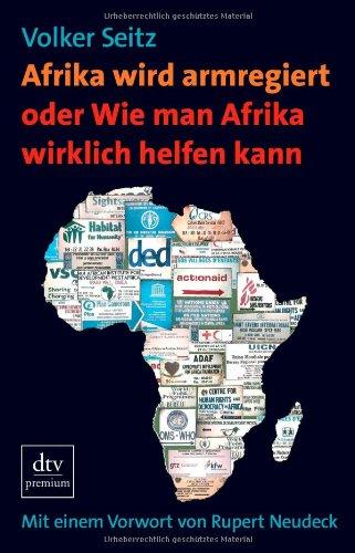 Afrika wird armregiert oder Wie man Afrika wirklich helfen kann