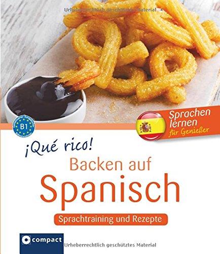 ¡Qué rico! - Backen auf Spanisch: Sprachtraining und Rezepte - Niveau B1 (Kochen auf ...)