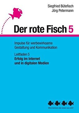 Erfolg im Internet und in digitalen Medien: Der rote Fisch 5 - Impulse für werbewirksame Gestaltung und Kommunikation - Leitfaden 5