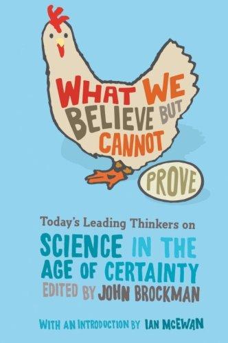 What We Believe but Cannot Prove: Today's Leading Thinkers on Science in the Age of Certainty