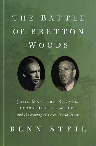 Battle of Bretton Woods: John Maynard Keynes, Harry Dexter White, and the Making of a New World Order (Council on Foreign Relations Books (Princeton University Press))