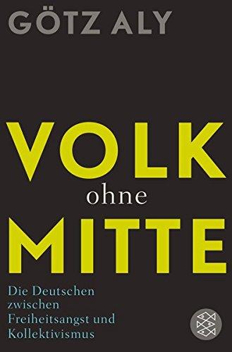 Volk ohne Mitte: Die Deutschen zwischen Freiheitsangst und Kollektivismus